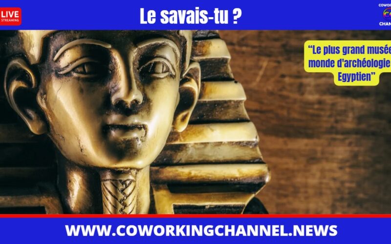 Le plus grand musée du monde d’archéologie est Egyptien