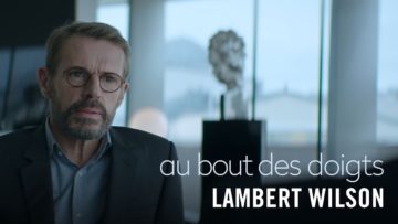 Les coulisses du film – Lambert Wilson – Au bout des doigts